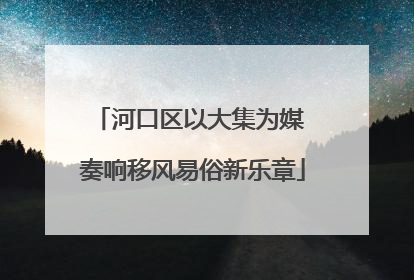 河口区以大集为媒 奏响移风易俗新乐章