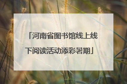 河南省图书馆线上线下阅读活动添彩暑期