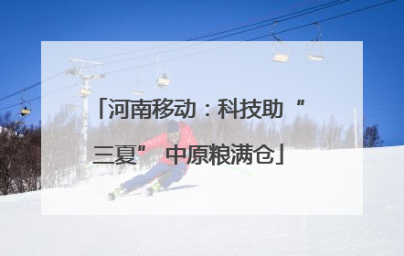 河南移动：科技助“三夏” 中原粮满仓