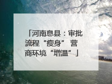 河南息县：审批流程“瘦身” 营商环境“增温”