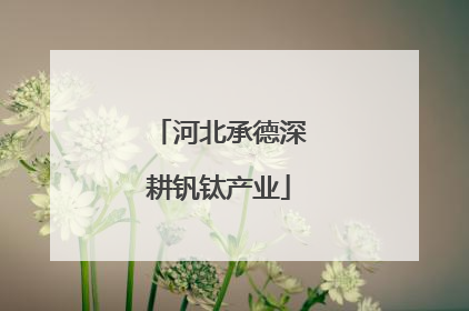 河北承德深耕钒钛产业