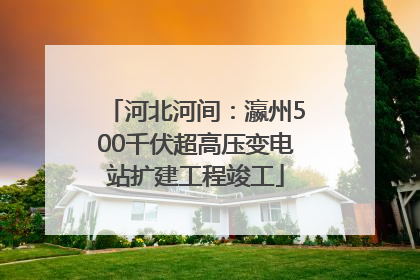 河北河间：瀛州500千伏超高压变电站扩建工程竣工