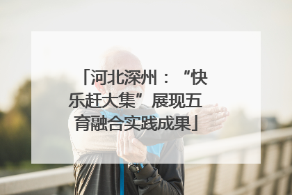 河北深州：“快乐赶大集”展现五育融合实践成果
