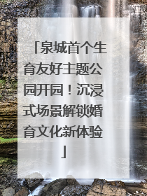 泉城首个生育友好主题公园开园！沉浸式场景解锁婚育文化新体验