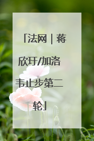 法网｜蒋欣玗/加洛韦止步第二轮