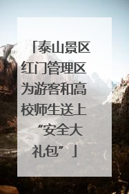 泰山景区红门管理区为游客和高校师生送上 “安全大礼包”
