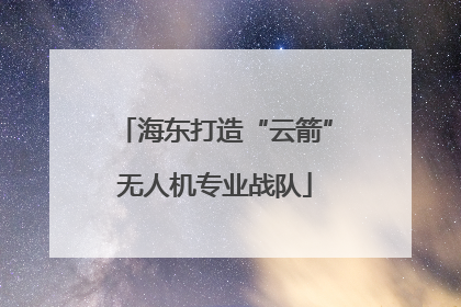 海东打造“云箭”无人机专业战队