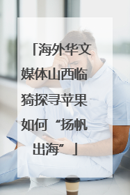 海外华文媒体山西临猗探寻苹果如何“扬帆出海”