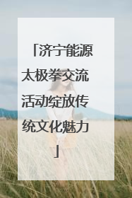 济宁能源太极拳交流活动绽放传统文化魅力