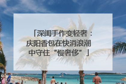 深闺手作变轻奢：庆阳香包在快消浪潮中守住“慢奢侈”