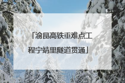 渝昆高铁重难点工程宁靖里隧道贯通