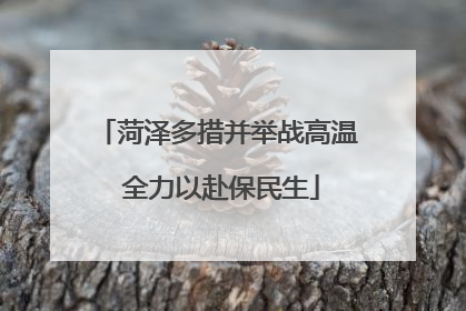 菏泽多措并举战高温 全力以赴保民生