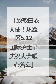 致敬白衣天使！环翠区5.12国际护士节庆祝大会暖心落幕