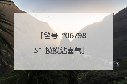 警号“067985”摸摸沾喜气