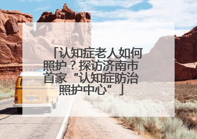 认知症老人如何照护？探访济南市首家“认知症防治照护中心”