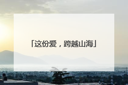 这份爱，跨越山海