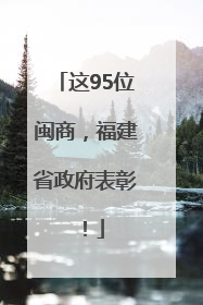 这95位闽商，福建省政府表彰！