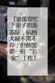 谁能帮忙？妻子患渐冻症，杭州大叔不离不弃，但他需要一份“宅家”工作