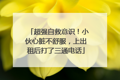 超强自救意识！小伙心脏不舒服，上出租后打了三通电话