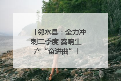 邻水县：全力冲刺二季度 奏响生产“奋进曲”