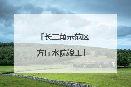 长三角示范区方厅水院竣工