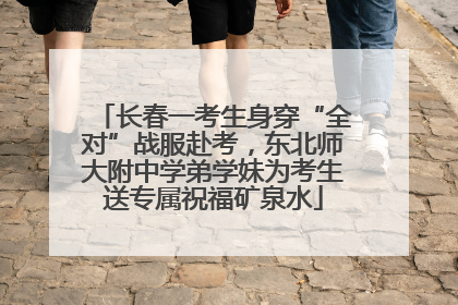 长春一考生身穿“全对”战服赴考，东北师大附中学弟学妹为考生送专属祝福矿泉水