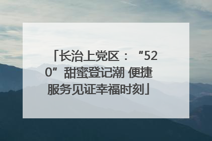 长治上党区：“520”甜蜜登记潮 便捷服务见证幸福时刻