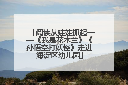 阅读从娃娃抓起——《我是花木兰》《孙悟空打妖怪》走进海淀区幼儿园