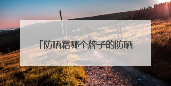 防晒霜哪个牌子的防晒效果好？推荐十款，伪素颜牛奶肌防黑必备