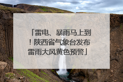 雷电、暴雨马上到！陕西省气象台发布雷雨大风黄色预警