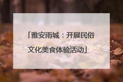 雅安雨城：开展民俗文化美食体验活动