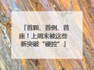 首颗、首例、首座！上周末被这些新突破“硬控”