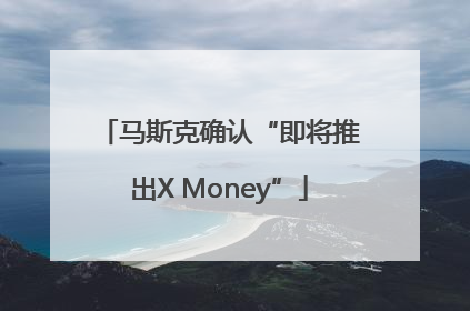 马斯克确认“即将推出X Money”