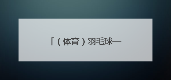 （体育）羽毛球——印尼公开赛：王正行男单首轮晋级