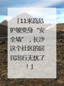 11米高危护坡变身“安全墙”，长沙这个社区的居民出行无忧了！