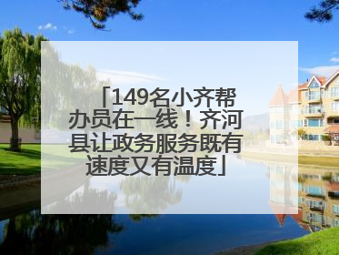 149名小齐帮办员在一线！齐河县让政务服务既有速度又有温度