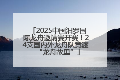 2025中国汨罗国际龙舟邀请赛开赛！24支国内外龙舟队竞渡“龙舟故里”