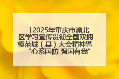 2025年重庆市渝北区学习宣传贯彻全国双拥模范城（县）大会精神暨“心系国防 强国有我”国防教育活动