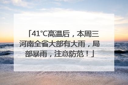 41℃高温后，本周三河南全省大部有大雨，局部暴雨，注意防范！