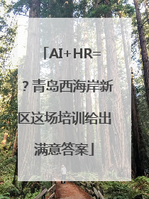 AI+HR=？青岛西海岸新区这场培训给出满意答案