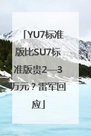 YU7标准版比SU7标准版贵2—3万元？雷军回应